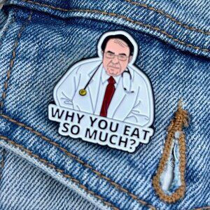 2 for 15 - Dr. Now - "Why You Eat So Much?" Enamel Pin - My 600 lb life